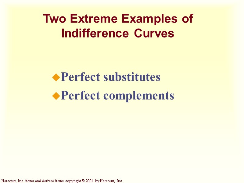 Two Extreme Examples of Indifference Curves Perfect substitutes Perfect complements Two Extreme Examples of Indifference Curves Perfect substitutes Perfect complements